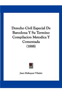 Derecho Civil Especial De Barcelona Y Su Termino Compilacion Metodica Y Comentada (1888)