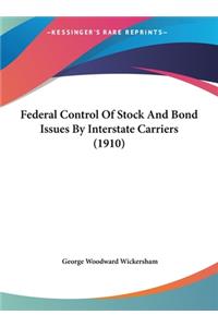 Federal Control of Stock and Bond Issues by Interstate Carriers (1910)