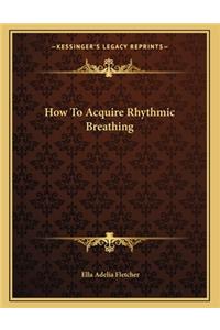 How to Acquire Rhythmic Breathing