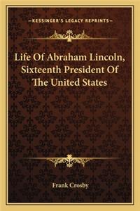 Life of Abraham Lincoln, Sixteenth President of the United States