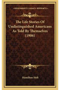 The Life Stories Of Undistinguished Americans As Told By Themselves (1906)