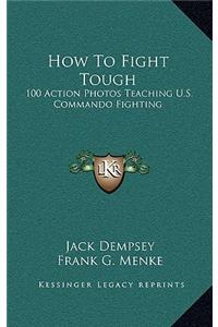 How To Fight Tough: 100 Action Photos Teaching U.S. Commando Fighting