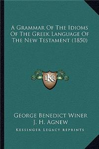 A Grammar Of The Idioms Of The Greek Language Of The New Testament (1850)