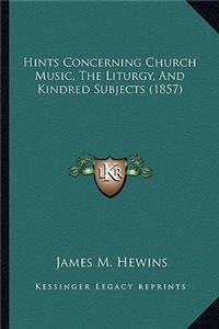 Hints Concerning Church Music, the Liturgy, and Kindred Subjects (1857)