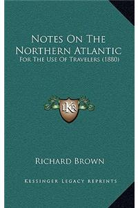 Notes On The Northern Atlantic