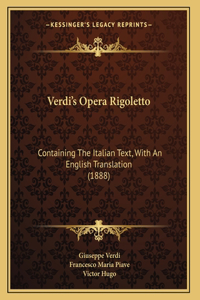 Verdi's Opera Rigoletto: Containing The Italian Text, With An English Translation (1888)