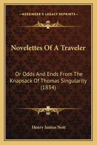 Novelettes Of A Traveler: Or Odds And Ends From The Knapsack Of Thomas Singularity (1834)