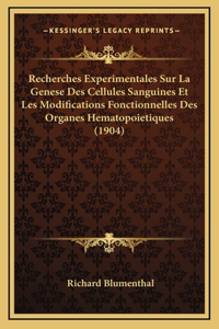 Recherches Experimentales Sur La Genese Des Cellules Sanguines Et Les Modifications Fonctionnelles Des Organes Hematopoietiques (1904)