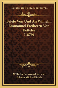 Briefe Von Und an Wilhelm Emmanuel Freiherrn Von Ketteler (1879)