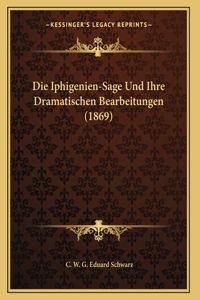 Die Iphigenien-Sage Und Ihre Dramatischen Bearbeitungen (1869)