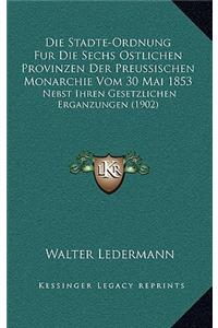 Die Stadte-Ordnung Fur Die Sechs Ostlichen Provinzen Der Preussischen Monarchie Vom 30 Mai 1853