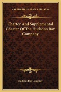 Charter And Supplemental Charter Of The Hudson's Bay Company