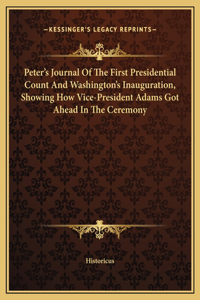 Peter's Journal Of The First Presidential Count And Washington's Inauguration, Showing How Vice-President Adams Got Ahead In The Ceremony