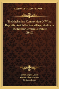 The Mechanical Composition Of Wind Deposits; An Old Indian Village; Studies In The Idyl In German Literature (1910)