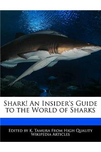 Shark! an Insider's Guide to the World of Sharks