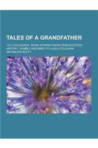 Tales of a Grandfather; 1st [-4th] Series: Being Stories Taken from Scottish History: Humbly Inscribed to Hugh Littlejohn