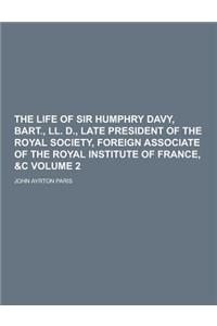 The Life of Sir Humphry Davy, Bart., LL. D., Late President of the Royal Society, Foreign Associate of the Royal Institute of France, &C Volume 2