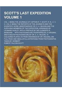 Scott's Last Expedition; Vol. I. Being the Journals of Captain R. F. Scott, R. N., C. V. O. Vol II. Being the Reports of the Journeys and the Scientif