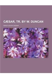 Caesar, Tr. by W. Duncan