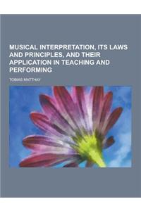 Musical Interpretation, Its Laws and Principles, and Their Application in Teaching and Performing