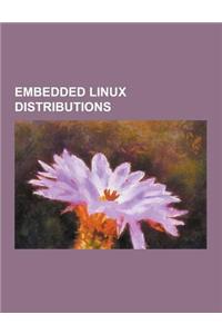 Embedded Linux Distributions: Android (Operating System), Angstrom Distribution, Convergent Linux Platform, Elinos, Familiar Linux, Gargoyle (Router