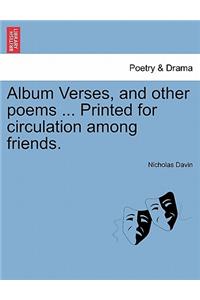 Album Verses, and Other Poems ... Printed for Circulation Among Friends.
