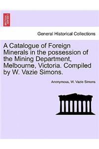 A Catalogue of Foreign Minerals in the Possession of the Mining Department, Melbourne, Victoria. Compiled by W. Vazie Simons.