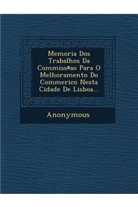 Memoria DOS Trabalhos Da Commiss Ao Para O Melhoramento Do Commerico Nesta Cidade de Lisboa...