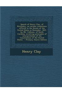 Speech of Henry Clay, of Kentucky, on Certain Resolutions Offered to the Senate of the United States in December, 1837, by Mr. Calhoun, of South Carol