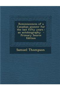 Reminiscences of a Canadian Pioneer for the Last Fifty Years: An Autobiography
