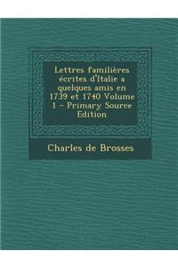 Lettres Familieres Ecrites D'Italie a Quelques Amis En 1739 Et 1740 Volume 1