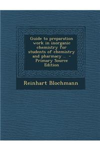 Guide to Preparation Work in Inorganic Chemistry for Students of Chemistry and Pharmacy ..