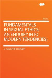 Fundamentals in Sexual Ethics; An Enquiry Into Modern Tendencies;