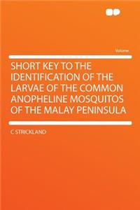 Short Key to the Identification of the Larvae of the Common Anopheline Mosquitos of the Malay Peninsula