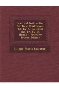 Practical Instruction for New Confessors, Ed. by A. Ballerini and Tr. by W. Hutch - Primary Source Edition