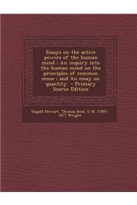 Essays on the Active Powers of the Human Mind; An Inquiry Into the Human Mind on the Principles of Common Sense; And an Essay on Quantity