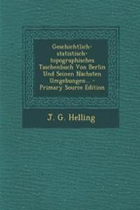 Geschichtlich-Statistisch-Topographisches Taschenbuch Von Berlin Und Seinen Nachsten Umgebungen... - Primary Source Edition