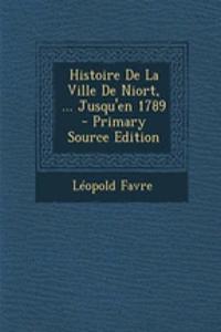 Histoire de La Ville de Niort, ... Jusqu'en 1789 - Primary Source Edition