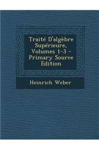 Traite D'Algebre Superieure, Volumes 1-3