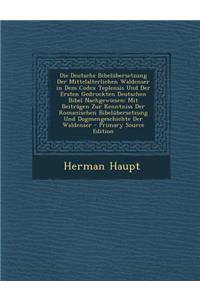 Die Deutsche Bibelubersetzung Der Mittelalterlichen Waldenser in Dem Codex Teplensis Und Der Ersten Gedruckten Deutschen Bibel Nachgewiesen: Mit Beitr