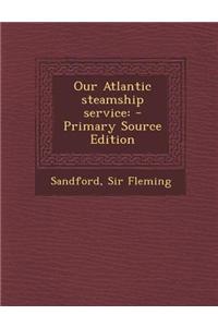 Our Atlantic Steamship Service: - Primary Source Edition