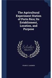 The Agricultural Experiment Station of Porto Rico; Its Establisment, Location, and Purpose