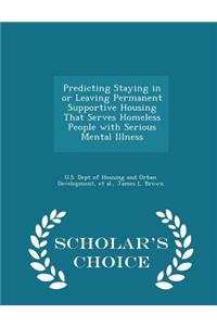 Predicting Staying in or Leaving Permanent Supportive Housing That Serves Homeless People with Serious Mental Illness - Scholar's Choice Edition