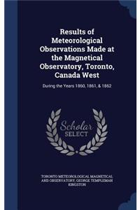 Results of Meteorological Observations Made at the Magnetical Observatory, Toronto, Canada West