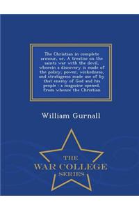 The Christian in Complete Armour, Or, a Treatise on the Saints War with the Devil, Wherein a Discovery Is Made of the Policy, Power, Wickedness, and Stratagems Made Use of by That Enemy of God and His People