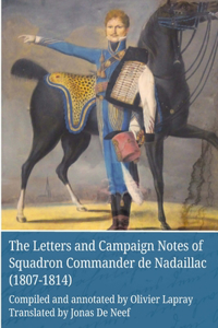 Letters and Campaign Notes of Squadron Commander de Nadaillac (1807-1814)