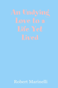 Undying Love to a Life Yet Lived