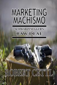 Marketing Machismo: Schwarzeneggers Raw Deal