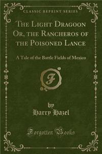 The Light Dragoon Or, the Rancheros of the Poisoned Lance