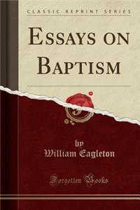 Essays on Baptism (Classic Reprint)